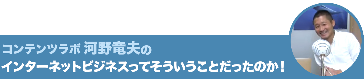 コンテンツラボ河野竜夫のインターネットビジネスってそういうことだったのか！